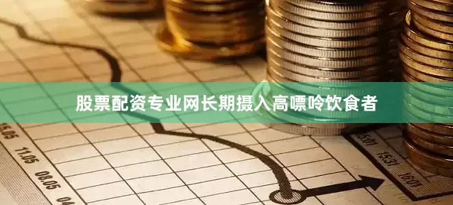 股票配资专业网长期摄入高嘌呤饮食者