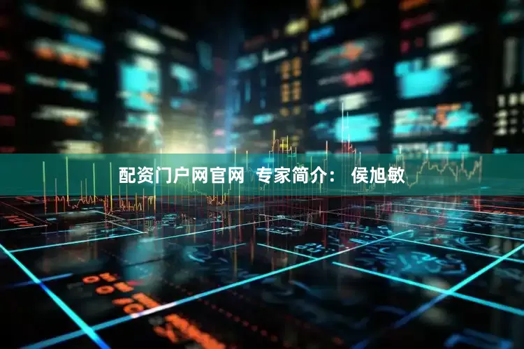 配资门户网官网  专家简介： 侯旭敏