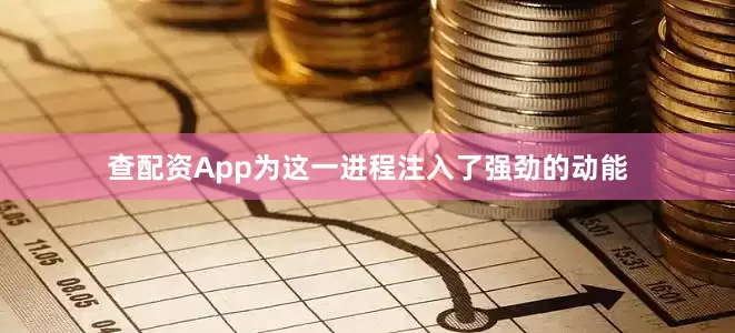 查配资App为这一进程注入了强劲的动能