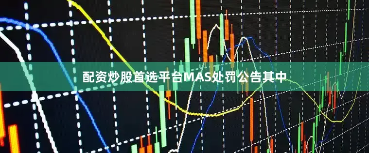 配资炒股首选平台MAS处罚公告　　其中