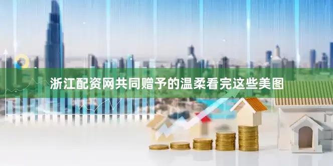 浙江配资网共同赠予的温柔看完这些美图