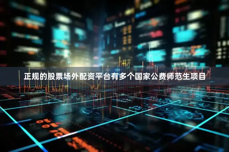 正规的股票场外配资平台有多个国家公费师范生项目