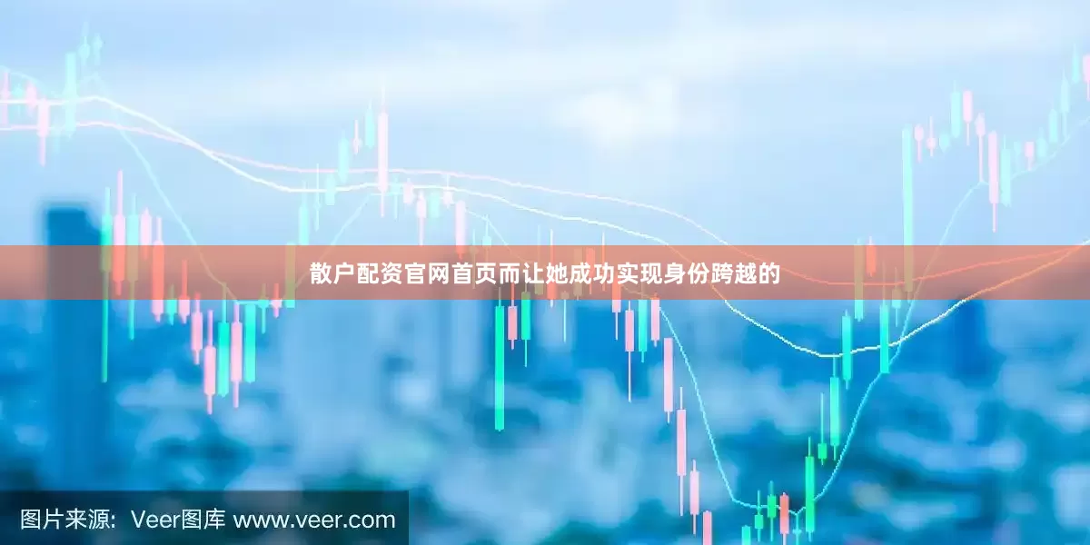 散户配资官网首页而让她成功实现身份跨越的