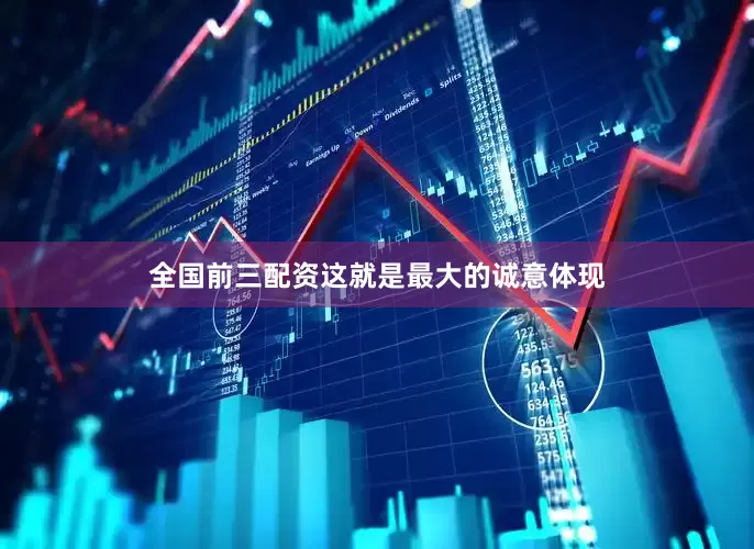 全国前三配资这就是最大的诚意体现