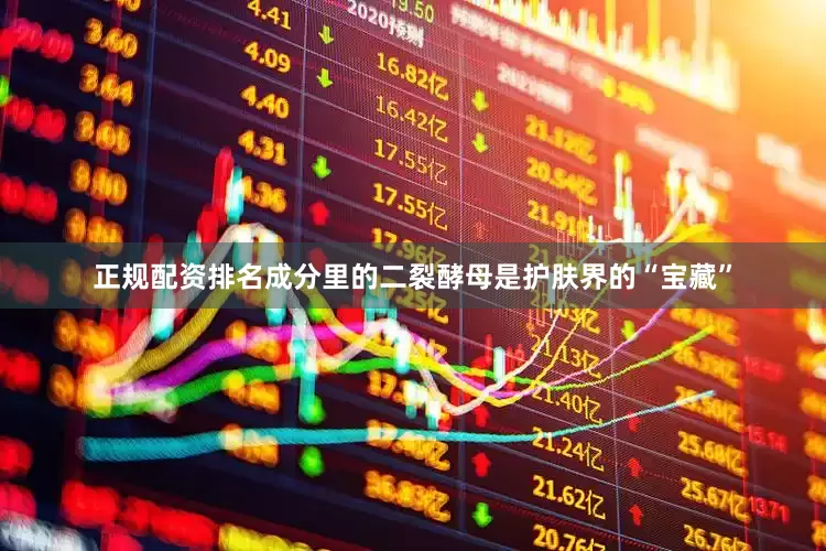正规配资排名成分里的二裂酵母是护肤界的“宝藏”