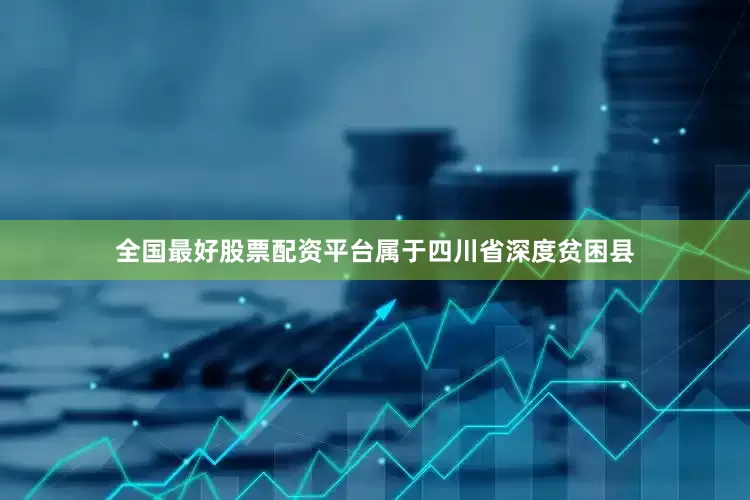 全国最好股票配资平台属于四川省深度贫困县