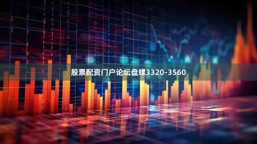 股票配资门户论坛盘螺3320-3560