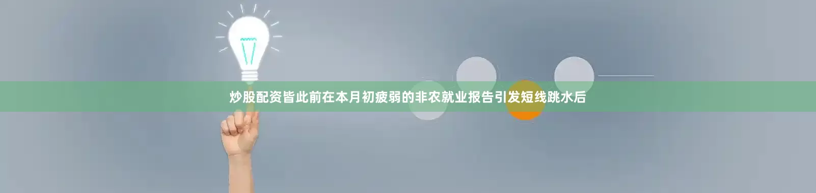 炒股配资皆此前在本月初疲弱的非农就业报告引发短线跳水后